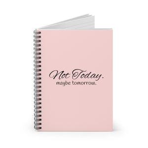 “Not today. Maybe tomorrow” Spiral Notebook