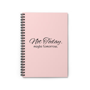 “Not today. Maybe tomorrow” Spiral Notebook